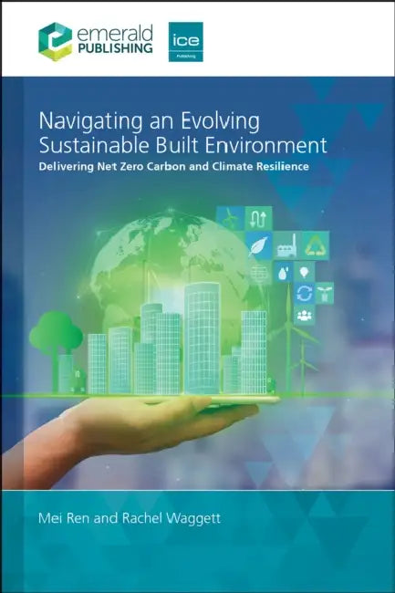 Navigating an Evolving Sustainable Built Environment: Delivering Net Zero Carbon and Climate Resilience by Mei Ren, Rachel Waggett