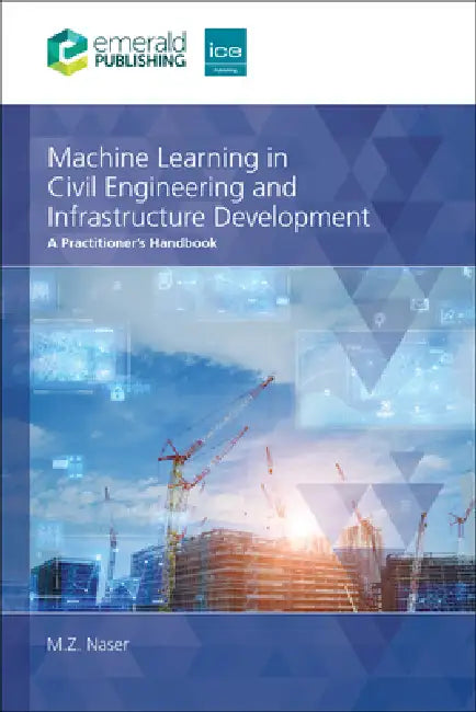 Machine Learning in Civil Engineering and Infrastructure Development: A Practitioner's Handbook by M. Z. Naser