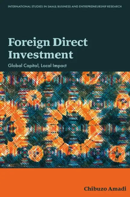 Foreign Direct Investment: Global Capital, Local Impact by Chibuzo Amadi