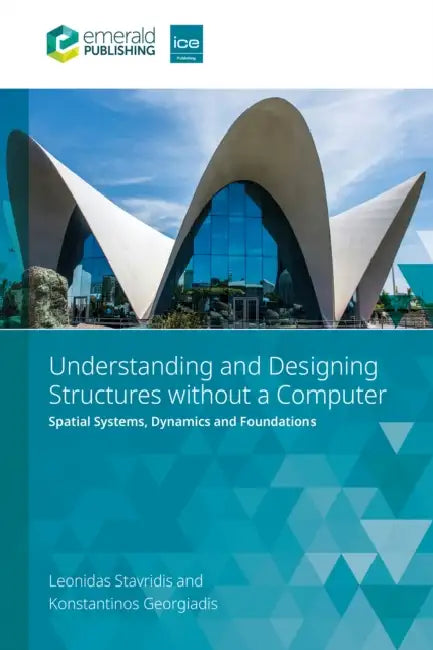 Understanding and Designing Structures Without a Computer: Spatial Structural Systems, Dynamics and Foundations by Leonidas Stavridis, Konstantinos Georgiadis