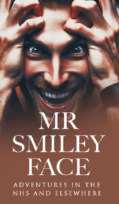 Mr Smiley Face: Adventures in the NHS and Elsewhere by T. W. Archer