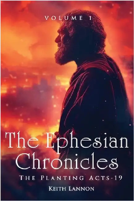 The Ephesian Chronicles: Volume 1 the Planting Acts-19 Keith Lannon by Lannon, Keith