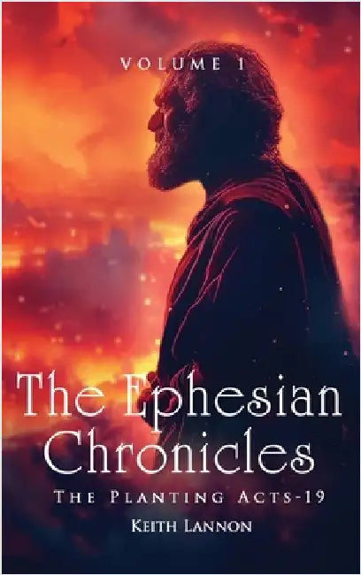 The Ephesian Chronicles: Volume 1 the Planting Acts-19 Keith Lannon by Lannon, Keith
