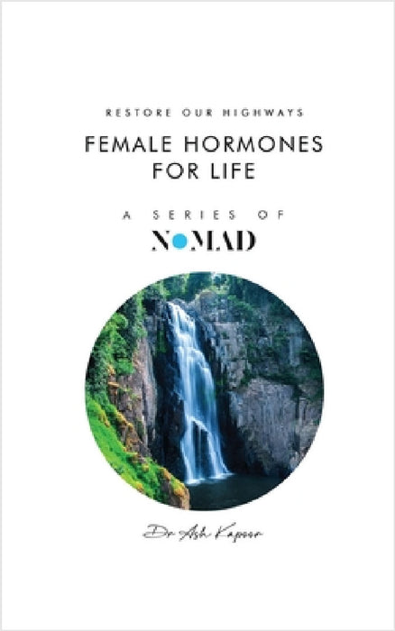 Female Hormones For Life: Restore Our Highways by Ash Kapoor