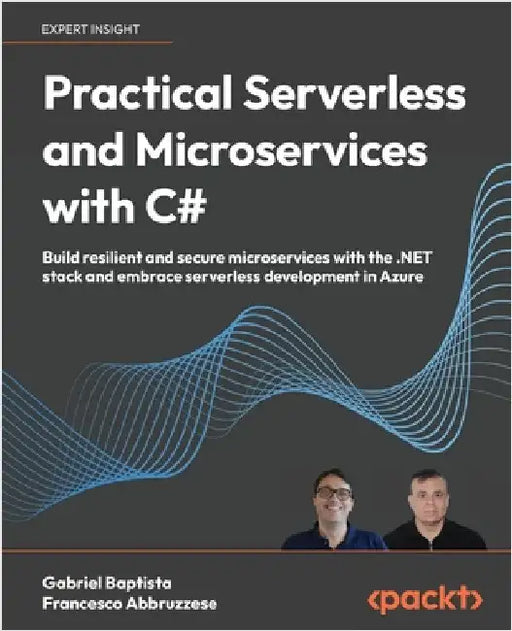 Practical Serverless and Microservices with C#: Build resilient and secure microservices with the .NET stack and embrace serverless development in Azu by Baptista, Gabriel
