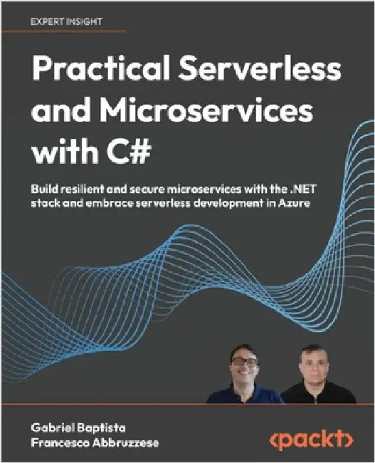Practical Serverless and Microservices with C#: Build resilient and secure microservices with the .NET stack and embrace serverless development in Azu by Baptista, Gabriel
