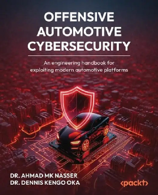 Offensive Automotive Cybersecurity: An engineering handbook for exploiting modern automotive platforms by Ahmad Mk Nasser, Dennis Kengo Oka