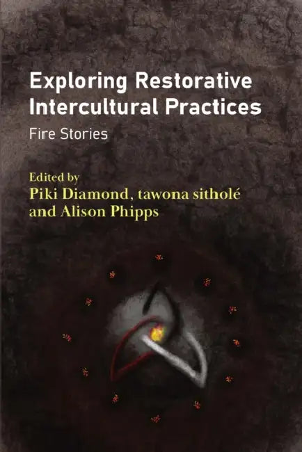 Exploring Restorative Intercultural Practices: Fire Stories by Piki Diamond, Tawona Sitholé, Alison Phipps