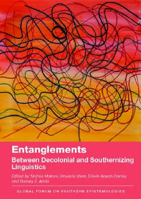 Entanglements: Between Decolonial and Southernizing Linguistics by Sinfree Makoni