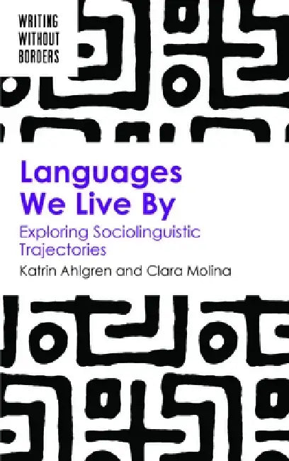 Languages We Live by: Exploring Sociolinguistic Trajectories by Katrin Ahlgren, Clara Molina