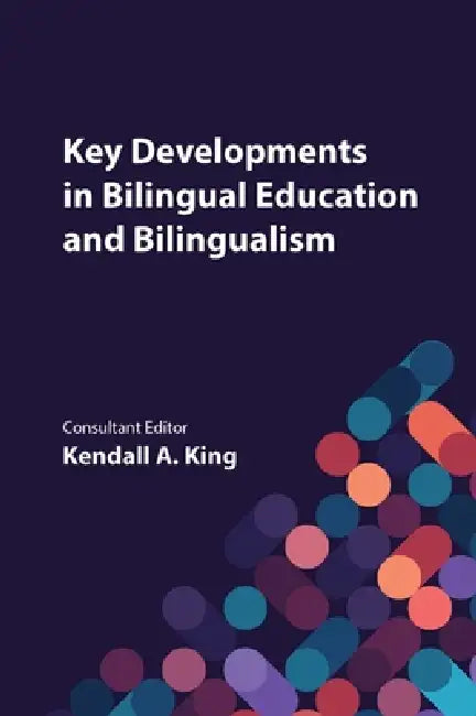 Key Developments in Bilingual Education and Bilingualism by Kendall A. King