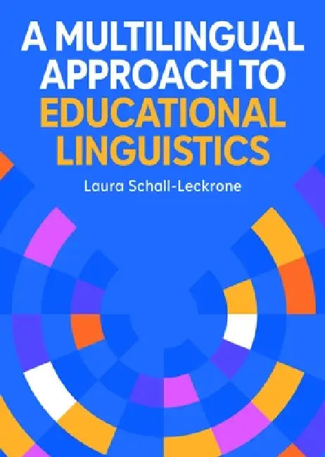 A Multilingual Approach to Educational Linguistics by Laura Schall-Leckrone