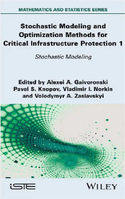 Stochastic Modeling and Optimization Methods for Critical Infrastructure Protection, Volume 1: Stochastic Modeling by Gaivoronski, Alexei A.