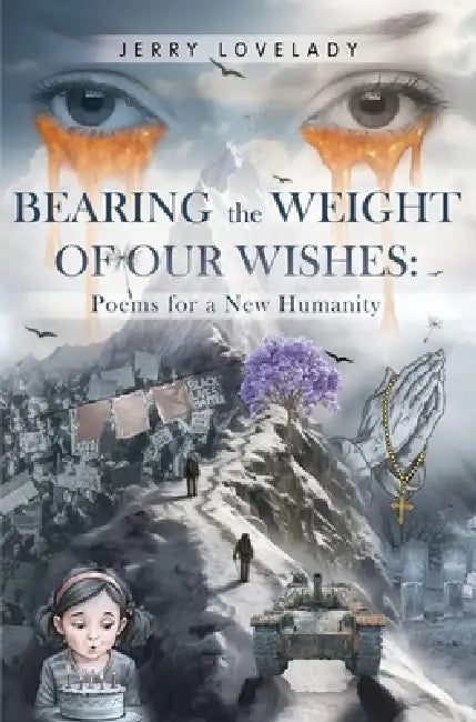 Bearing the Weight of Our Wishes: Poems for a New Humanity by Jerry Lovelady