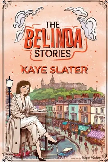 The Belinda Stories: Stories of My Time In London by Kaye Slater