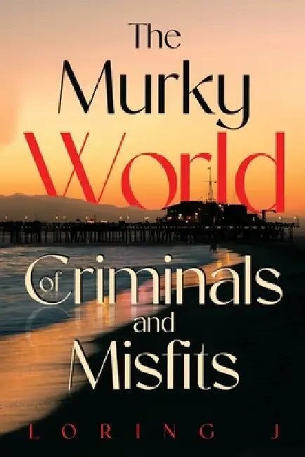The Murky World of Criminals and Misfits by J. Loring
