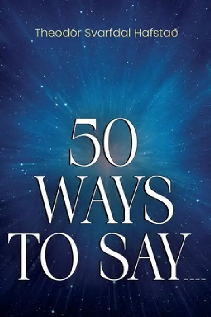 50 Ways To Say ____ by Theodór Svarfdal Hafstað