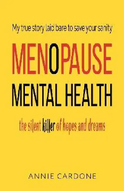 Menopause Mental Health: The Silent Killer of Hopes and Dreams by Annie Cardone