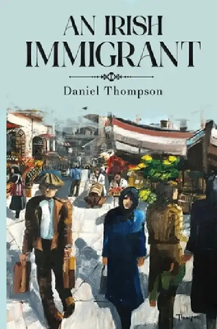 An Irish Immigrant: Book Two - The End of the Beginning by Daniel Thompson