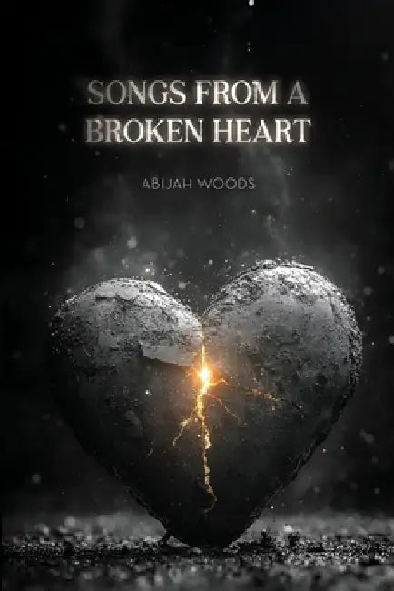 Songs From A Broken Heart by Abijah Woods