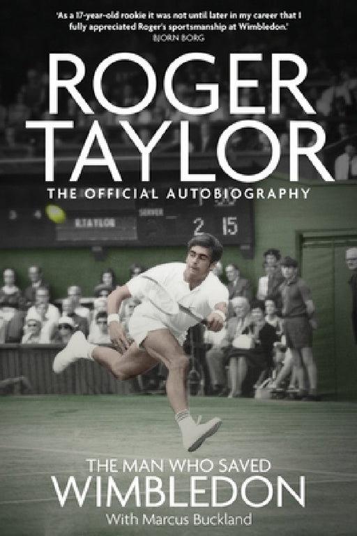 The Man Who Saved Wimbledon: Roger Taylor's Official Biography by Marcus Buckland