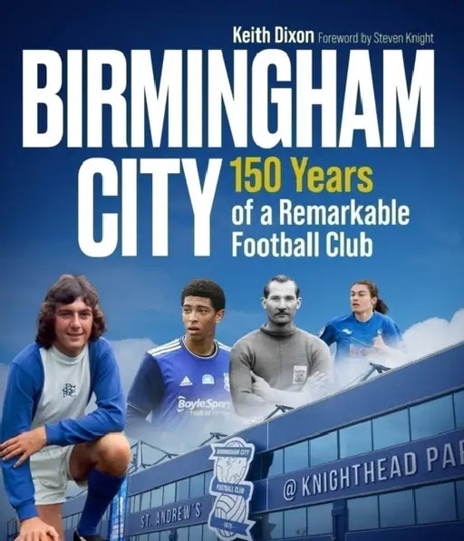 Birmingham City: 150 Years of a Remarkable Football Club by Keith Dixon
