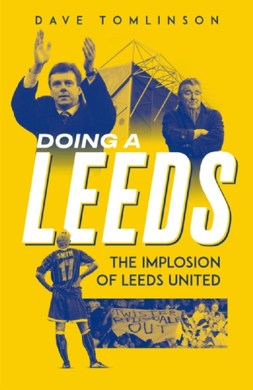 Doing a Leeds: The Implosion of Leeds United by Dave Tomlinson