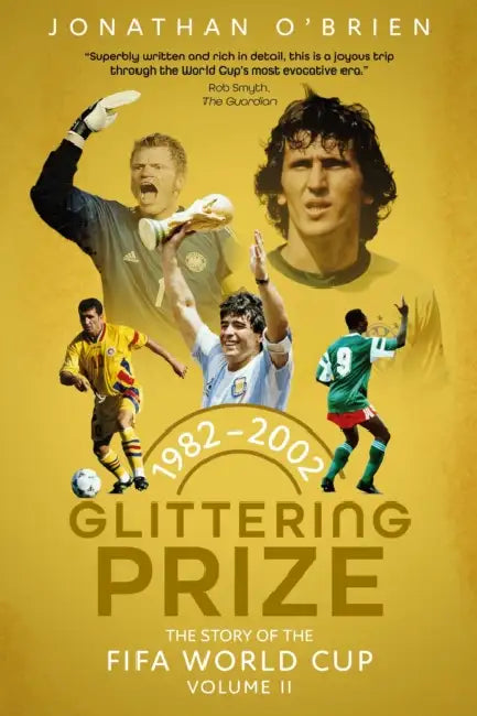 Glittering Prize: The Story of the Fifa World Cup Volume II, 1982-2002 Volume 2 by Jonathan O'Brien
