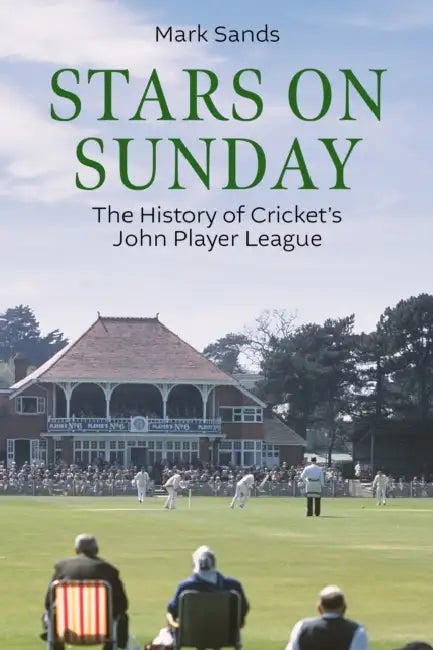 Stars on Sunday: The History of Cricket's John Player League by Mark Sands