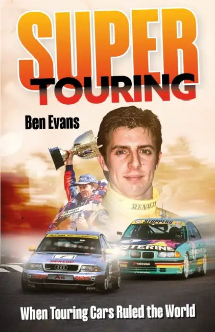 Super Touring: When Touring Cars Ruled the World by Ben Evans