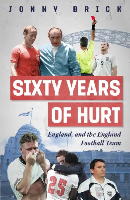 Sixty Years of Hurt: England, and the England Football Team by Jonny Brick