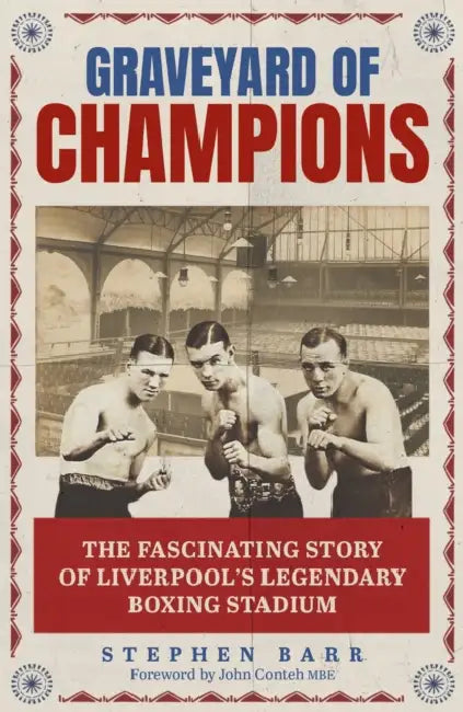 Graveyard of Champions: The Fascinating Story of Liverpool's Legendary Boxing Stadium by Stephen Barr