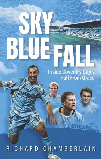 Sky Blue Fall: Inside Coventry City's Fall from Grace by Richard Chamberlain