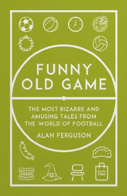 Funny Old Game: The Most Bizarre and Amusing Tales from the World of Football by Alan Ferguson