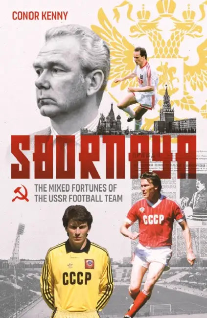 Sbornaya: The Mixed Fortunes of the USSR Football Team by Conor Kenny