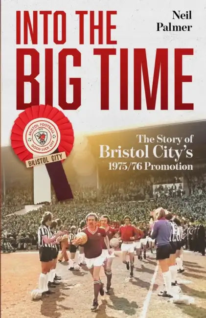 Into the Big Time: The Story of Bristol City's 1975/76 Promotion by Neil Palmer