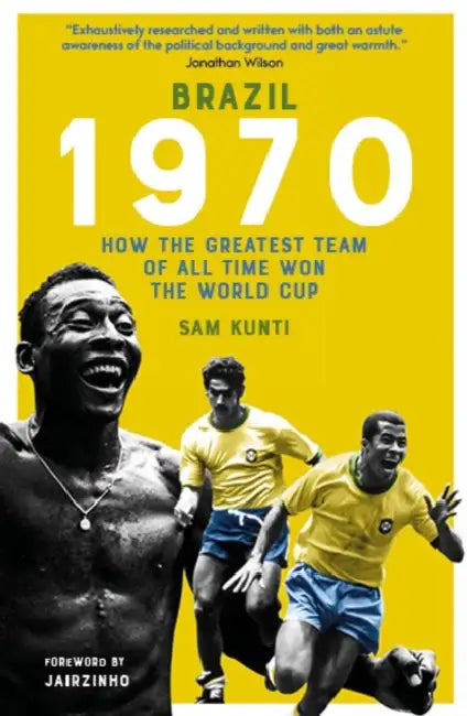 Brazil 1970: How the Greatest Team of All Time Won the World Cup by Samindra Kunti