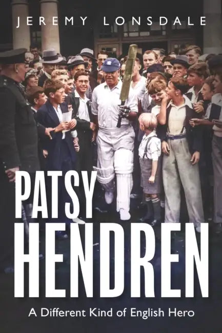 Patsy Hendren: A Different Kind of English Hero by Jeremy Lonsdale
