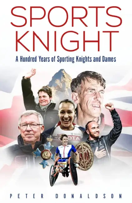 Sports Knight: A Hundred Years of Sporting Knights and Dames by Peter Donaldson