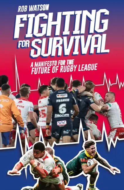 Fighting for Survival: A Manifesto for the Future of Rugby League by Rob Watson