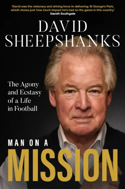 Man on a Mission: The Agony and Ecstasy of a Life in Football by David Sheepshanks