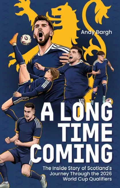 A Long Time Coming: The Inside Story of Scotland's Return to the World Cup by Andy Bargh