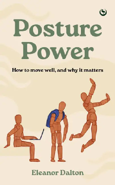 Posture Power: How to Move Well, and Why It Matters by Eleanor Dalton