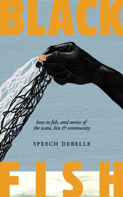 Black Fish: How to Fish, and Stories of the Wata, Kin & Community by Speech Debelle