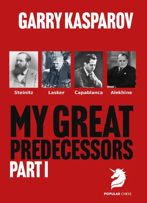 My Great Predecessors 1: Steinitz, Lasker, Capablanca & Alekhine by Garry Kasparov