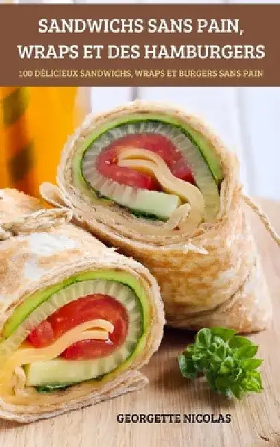 Sandwichs Sans Pain, Wraps Et Des Hamburgers by Georgette Nicolas