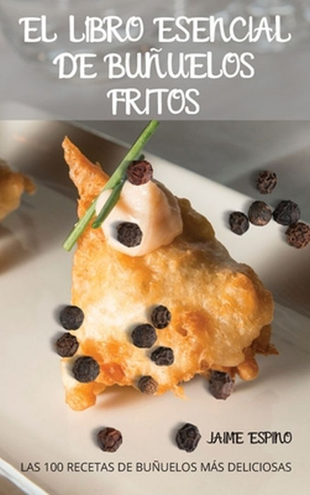El Libro Esencial de Buñuelos Fritos by Jaime Espino