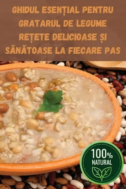 Ghidul EsenȚial Pentru Gratarul de Legume ReȚete Delicioase Și SĂnĂtoase La Fiecare Pas by Ana Radu