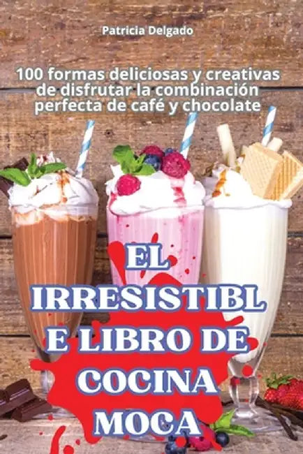 El Irresistible Libro de Cocina Moca by Patricia Delgado