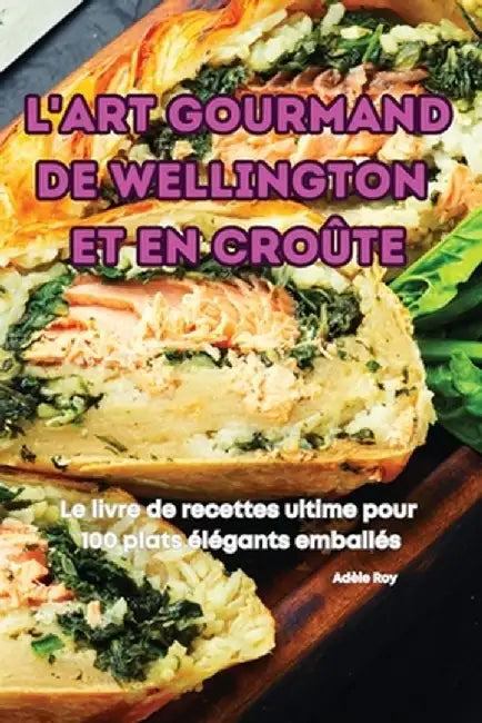 L'Art Gourmand de Wellington Et En Croûte by Adèle Roy